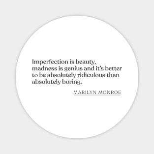 Marilyn Monroe - Imperfection is beauty, madness is genius and it's better to be absolutely ridiculous than absolutely boring. Magnet